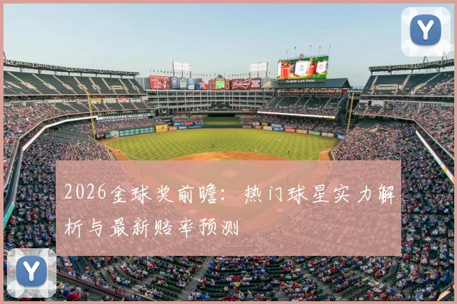 2026金球奖前瞻:热门球星实力解析与最新赔率预测