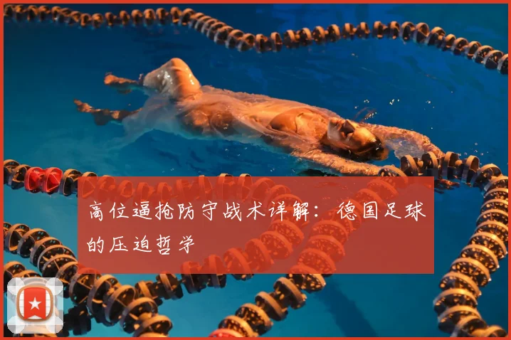 高位逼抢防守战术详解:德国足球的压迫哲学